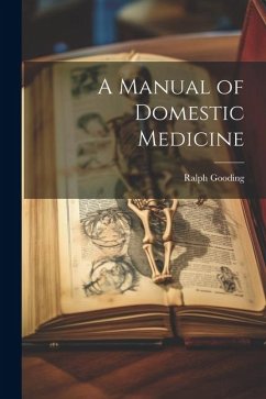 A Manual of Domestic Medicine - Gooding, Ralph