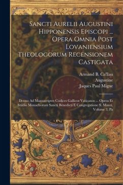 Sancti Aurelii Augustini Hipponensis Episcopi ... Opera Omnia Post Lovaniensium Theologorum Recensionem Castigata: Denuo Ad Manuscriptes Codices Galli - Augustine; Migne, Jaques Paul; Ca'llau, Armand B.