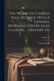 The Works Of Charles Paul De Kock, With A General Introduction By Jules Claretie ... Gregory Ed; Volume 18 The Works Of Charles Paul De Kock, With A General Introduction By Jules Claretie ... Gregory Ed; Volume 18