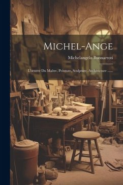 Michel-ange: L'oeuvre Du Maître, Peinture, Sculpture, Architecture ...... - Buonarroti, Michelangelo