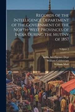Cover Records of the Intelligence Department of the Government of the North-West Provinces of India During the Mutiny of 1857; Volume 2