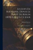 Les Juifs En Roumanie, Depuis Le Traité De Berlin (1878) Jusqu'à Ce Jour: Les Lois Et Leurs Conséquences