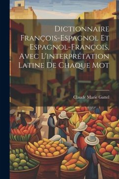 Cover Dictionnaire François-Espagnol Et Espagnol-François, Avec L'interprétation Latine De Chaque Mot