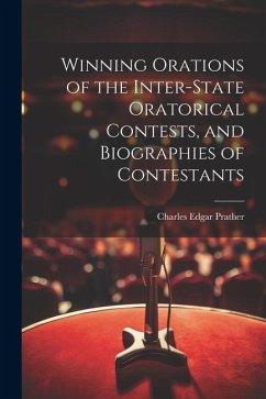 Winning Orations of the Inter-state Oratorical Contests, and Biographies of Contestants - Prather, Charles Edgar