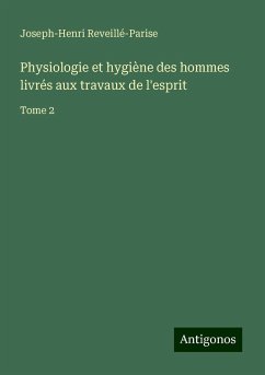 Physiologie et hygiène des hommes livrés aux travaux de l'esprit - Reveillé-Parise, Joseph-Henri