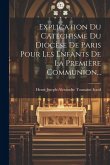 Explication Du Catéchisme Du Diocèse De Paris Pour Les Enfants De La Première Communion...