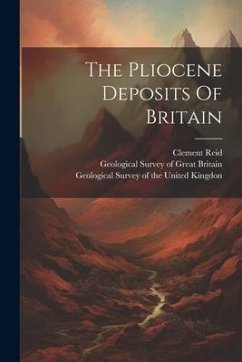 The Pliocene Deposits Of Britain - Reid, Clement