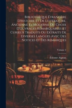 Bibliothèque Étrangère D'histoire Et De Littérature, Ancienne Et Moderne Ou Choix D'ouvrages Remarquables Et Curieux Traduits Ou Extraits De Diverses - Aignan, Étienne