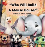 Who Will Build A Mouse House? Who Will Build A Mouse House?