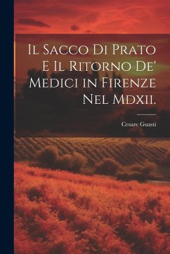 Cover Il Sacco Di Prato E Il Ritorno De' Medici in Firenze Nel Mdxii.