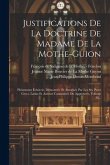 Justifications De La Doctrine De Madame De La Mothe-guion: Pleinement Éclaircie, Démontrée Et Autorisée Par Les Sts. Peres Grecs, Latins Et Auteurs Ca