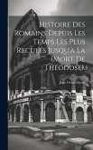 Histoire Des Romains Depuis Les Temps Les Plus Reculés Jusqu'à La (Mort De Théodose).