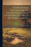 Icones Rerum Naturalium, Ou Figures Enluminees D'histoire Naturelle Du Nord. Cah. 1-5...