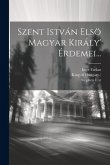 Szent István Elsö Magyar Király' Érdemei... Szent István Elsö Magyar Király' Érdemei...