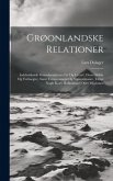 Grøonlandske Relationer: Indeholdende Grøonlaendernes Liv Og Levnet, Deres Skikke Og Vedtaegter, Samt Temperament Og Superstitioner, Tillige No