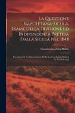 La Questione Napoletana-sicula, Esame Della Divisione Ed Indipendenza Pretesa Dalla Sicilia Nel 1848: Preceduto Da Un Sunto Istorico Della Sua Condizi