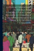Le Parfait Négociant Ou Instruction Générale Pour Ce Qui Regarde Le Commerce Des Marchandises De France Et Des Pays Étrangers; Volume 2 Le Parfait Négociant Ou Instruction Générale Pour Ce Qui Regarde Le Commerce Des Marchandises De France Et Des Pays Étrangers; Volume 2