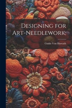 Designing for Art-needlework; - Horvath, Guido [From Old Catalog] von