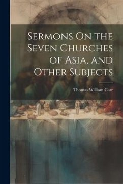 Sermons On the Seven Churches of Asia, and Other Subjects - Carr, Thomas William