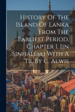 History Of The Island Of Lanka From The Earliest Period. Chapter I. [in Sinhalese] With A Tr. By C. Alwis - Anonymous