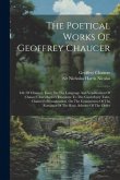 The Poetical Works Of Geoffrey Chaucer: Life Of Chaucer. Essay On The Language And Versification Of Chaucer. Introductory Discourse To The Canterbury