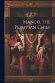 Manco, the Peruvian Chief Manco, the Peruvian Chief