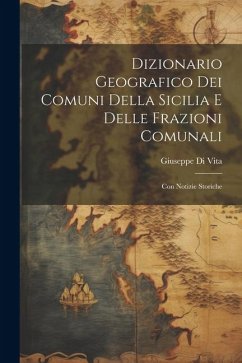 Dizionario Geografico Dei Comuni Della Sicilia E Delle Frazioni Comunali: Con Notizie Storiche - Vita, Giuseppe Di