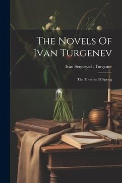 The Novels Of Ivan Turgenev: The Torrents Of Spring - Turgenev, Ivan Sergeevich