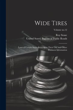 Wide Tires: Laws of Certain States Relating to Their Use, and Other Pertinent Information; Volume no.12 - Stone, Roy