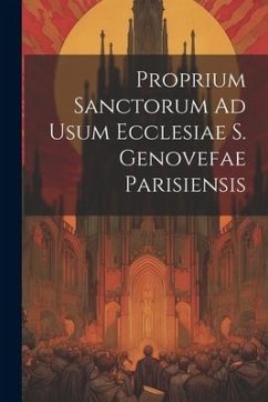 Proprium Sanctorum Ad Usum Ecclesiae S. Genovefae Parisiensis - Anonymous