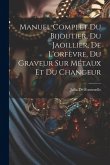Manuel Complet Du Bijoutier, Du Jaoillier, De L'orfèvre, Du Graveur Sur Métaux Et Du Changeur Manuel Complet Du Bijoutier, Du Jaoillier, De L'orfèvre, Du Graveur Sur Métaux Et Du Changeur
