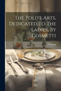 The Polite Arts, Dedicated To The Ladies, By Cosmetti