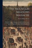 The Mountain Meadows Massacre: Who Were Guilty Of The Crime? An Address By Elder Charles W. Penrose, October 26, 1884. Also A Supplement Containing I The Mountain Meadows Massacre: Who Were Guilty Of The Crime? An Address By Elder Charles W. Penrose, October 26, 1884. Also A Supplement Containing I