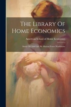 The Library Of Home Economics: Study Of Child Life, By Marion Foster Washburne