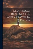 Devotional Readings for Family Prayer, by J.J. Dillon Devotional Readings for Family Prayer, by J.J. Dillon