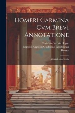 Homeri Carmina Cvm Brevi Annotatione: Versio Latina Iliadis - Homer; Heyne, Christian Gottlob; Graefenhan, Ernestus Augustus Guillel