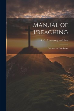 Manual of Preaching: Lectures on Homiletics