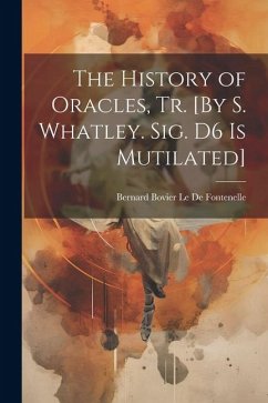 The History of Oracles, Tr. [By S. Whatley. Sig. D6 Is Mutilated] - Le De Fontenelle, Bernard Bovier