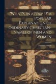 'What's in a Name?' a Popular Explanation of Ordinary Christian-Names of Men and Women 'What's in a Name?' a Popular Explanation of Ordinary Christian-Names of Men and Women