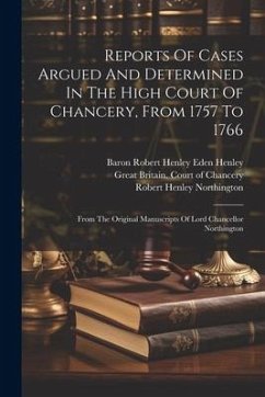 Reports Of Cases Argued And Determined In The High Court Of Chancery, From 1757 To 1766: From The Original Manuscripts Of Lord Chancellor Northington