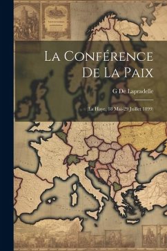 La Conférence De La Paix: (La Haye, 18 Mai-29 Juillet 1899) - De Lapradelle, G.