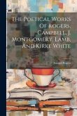 The Poetical Works Of Rogers, Campbell, J. Montgomery, Lamb, And Kirke White