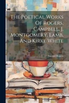 Cover The Poetical Works Of Rogers, Campbell, J. Montgomery, Lamb, And Kirke White