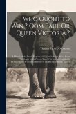 Who Ought to Win ? Oom Paul Or Queen Victoria ?: A History of the Dutch-English Settlement in South Africa From Its Origin to the Present Day; With Le