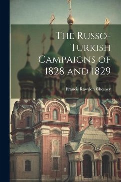 The Russo-Turkish Campaigns of 1828 and 1829 - Chesney, Francis Rawdon