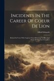 Incidents In The Career Of Coeur De Lion: Related In Verse With Copious Notes Referring To Him And Some Of The First Crusaders