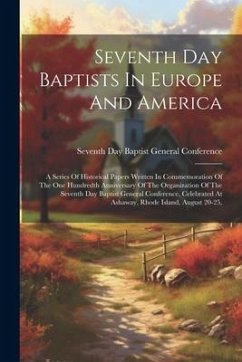 Seventh Day Baptists In Europe And America: A Series Of Historical Papers Written In Commemoration Of The One Hundredth Anniversary Of The Organizatio