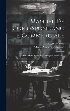 Manuel De Correspondance Commerciale: Suivi D'une Phraséologie Française-allemande... - Schiebe, August; Odermann, Charles-Gustave