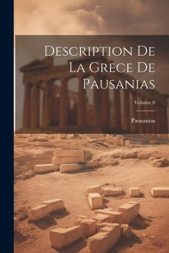 Description De La Grece De Pausanias; Volume 6 - Pausanias