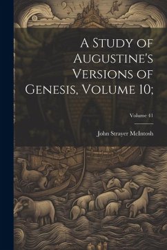 A Study of Augustine's Versions of Genesis, Volume 10;; Volume 41 - McIntosh, John Strayer